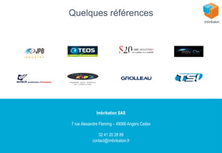 Quelques références
Imbrikation SAS
7 rue Alexandre Fleming – 49066 Angers Cedex
02 41 20 28 89
contact@imbrikation.fr
 