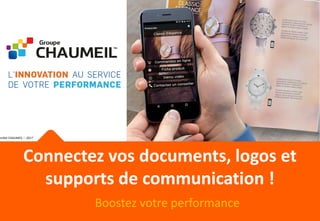 Boostez votre performance
Connectez vos documents, logos et
supports de communication !
priété CHAUMEIL – 2017
 