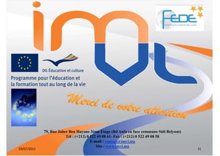 79, Rue Jaber Ben Hayane 3ème Etage (Bd Anfa en face commune Sidi Belyout)
                         Tél : (+212) 0 522 49 08 61- Fax : (+212) 0 522 49 08 58
                                        E-mail : contact@imvl.ma
                                           Site : www.imvl.ma
03/07/2011                                                                                31
 