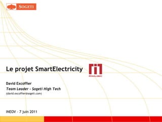 Le projet SmartElectricity

David Excoffier
Team Leader - Sogeti High Tech
(david.excoffier@sogeti.com)




INEOV – 7 juin 2011
 