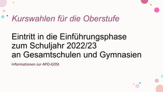 Kurswahlen für die Oberstufe
Eintritt in die Einführungsphase
zum Schuljahr 2022/23
an Gesamtschulen und Gymnasien
Informationen zur APO-GOSt
 