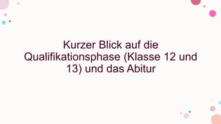 Kurzer Blick auf die
Qualifikationsphase (Klasse 12 und
13) und das Abitur
 