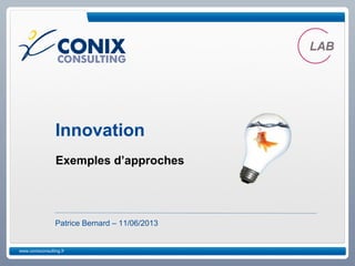 www.conixconsulting.fr
Patrice Bernard – 11/06/2013
Exemples d’approches
Innovation
 