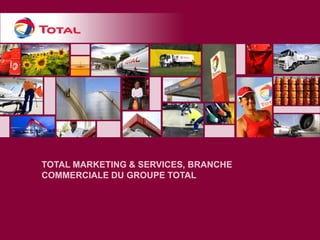 TOTAL MARKETING & SERVICES, BRANCHE COMMERCIALE DU GROUPE TOTAL  