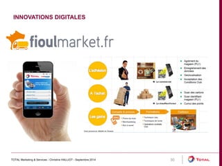 INNOVATIONS DIGITALES 
TOTAL Marketing & Services - Christine HALLIOT - Septembre 2014 30 
 