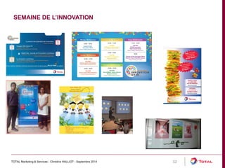 SEMAINE DE L’INNOVATION 
TOTAL Marketing & Services - Christine HALLIOT - Septembre 2014 32 
 