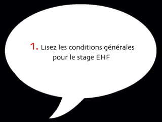 1.  Lisez les conditions générales pour le stage EHF   
