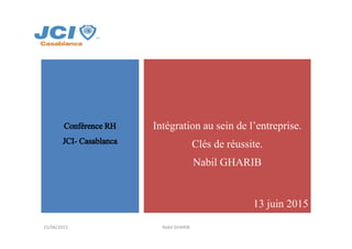 Intégration au sein de l’entreprise.
Clés de réussite.
Nabil GHARIB
13 juin 2015
Nabil GHARIB15/06/2015
 