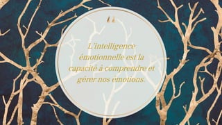 L’intelligence
émotionnelle est la
capacité à comprendre et
gérer nos émotions.
8
 