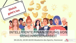 04.10.23, 10:30-16:00 Akademie des Sports, Hannover
INTELLIGENTE FINANZIERUNG VON
GEMEINWESENARBEIT
Gleich
geht’s los
 