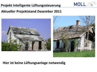 Projekt intelligente Lüftungssteuerung
Aktueller Projektstand Dezember 2011




 Hier ist keine Lüftungsanlage notwendig
 