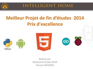 Meilleur Projet de fin d’études 2014
Prix d'excellence
Réalisé par:
Mohamed Chaker Khlifi
Hassen DAHMEN
 