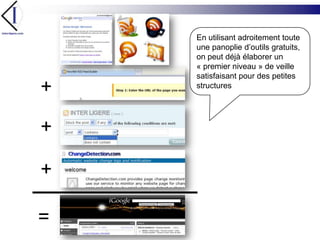 En utilisant adroitement toute une panoplie d’outils gratuits, on peut déjà élaborer un « premier niveau » de veille satisfaisant pour des petites structures+++=