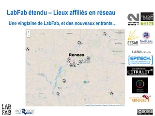LabFab étendu – Lieux affiliés en réseau
Une vingtaine de LabFab, et des nouveaux entrants…
Rennes
 