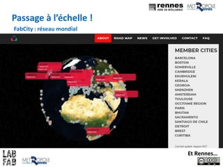 Passage à l’échelle !
FabCity : réseau mondial
Et Rennes…
 