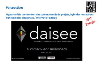 Perspectives
Opportunités : rencontrer des communautés de projets, hybrider nos actions
Par exemple: Blockchain / Internet of Energy
 