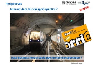 Crédit photo:D. Gouray
Data business model could pay human transportation ?
Perspectives
Internet dans les transports publics ?
 