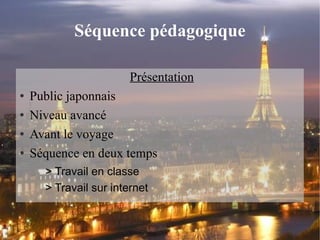 Séquence pédagogique Présentation Public japonnais Niveau avancé Avant le voyage Séquence en deux temps > Travail en classe > Travail sur internet 