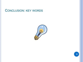 CONCLUSION: KEY WORDS




                        6
 