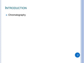 INTRODUCTION
   Chromatography




                     2
 