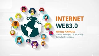 INTERNET
WEB3.0
Wilfried ADINGRA
General Manager - GIOTIC Group
Consultant Formateur
 