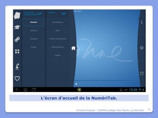 L’écran d’accueil de la NumériTab.

               Christine Fiasson - CDDP91/Collège Jean Moulin (La Norville)   11
 