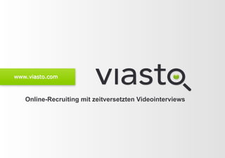 www.viasto.com



   Online-Recruiting mit zeitversetzten Videointerviews
 