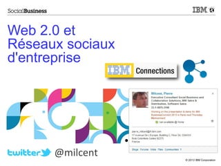Web 2.0 et
Réseaux sociaux
d'entreprise

@milcent

© 2013 IBM Corporation

 