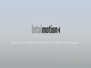 peut vous aider à réaliser vos films mosaïques.
 