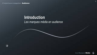 6

L’expérience magazine Audience

Introduction
Les marques média en audience

Les Marques Média

 