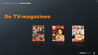 63

De Magazine-ervaring De perceptie

De TV-magazines

De MediaMerken

 