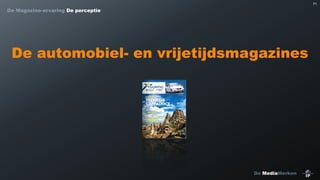 71

De Magazine-ervaring De perceptie

De automobiel- en vrijetijdsmagazines

De MediaMerken

 