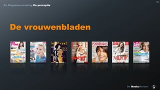 73

De Magazine-ervaring De perceptie

De vrouwenbladen

De MediaMerken

 