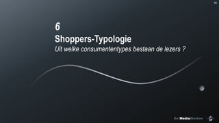 82

6
Shoppers-Typologie
Uit welke consumententypes bestaan de lezers ?

De MediaMerken

 