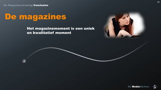 90

De Magazine-ervaring Conclusies

De magazines
Het magazinemoment is een uniek
en kwalitatief moment

De MediaMerken

 