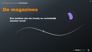 92

De Magazine-ervaring Conclusies

De magazines
Een medium dat als trendy en verleidelijk
aanzien wordt

De MediaMerken

 