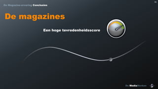 93

De Magazine-ervaring Conclusies

De magazines
Een hoge tevredenheidsscore

De MediaMerken

 