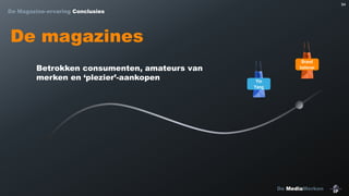 94

De Magazine-ervaring Conclusies

De magazines
Betrokken consumenten, amateurs van
merken en ‘plezier’-aankopen

Brand
believer
Yin
Yang

De MediaMerken

 