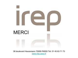 MERCI


36 boulevard Haussmann 75009 PARIS Tél. 01 45 63 71 73
                   www.irep.asso.fr
 