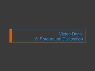 Vielen Dank.
5. Fragen und Diskussion
 