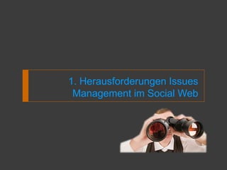 1. Herausforderungen Issues
 Management im Social Web
 