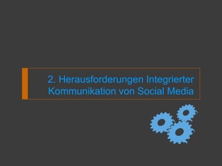 2. Herausforderungen Integrierter
Kommunikation von Social Media
 