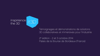 Témoignages et démonstrations de solutions
3D collaboratives et immersives pour l‘industrie
2e édition - 2 et 3 octobre 2014
Palais de la Bourse de Bordeaux (France)
 