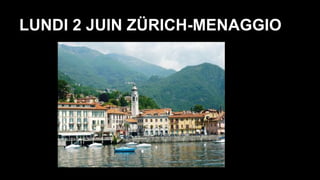 LUNDI 2 JUIN ZÜRICH-MENAGGIO
 
