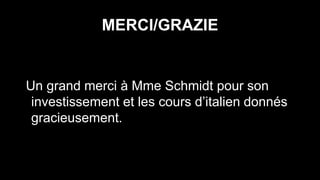 MERCI/GRAZIE
Un grand merci à Mme Schmidt pour son
investissement et les cours d’italien donnés
gracieusement.
 