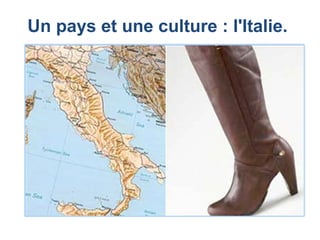 Un pays et une culture : l'Italie.
 