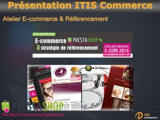 Atelier E-commerce & Référencement
Présentation ITIS Commerce
 