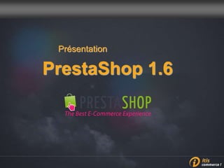 PrestaShop 1.6
Présentation
 