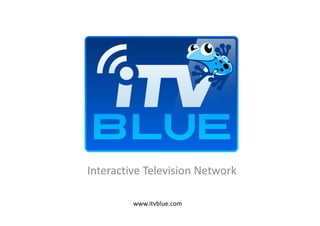 Interactive Television Network

         www.itvblue.com
 