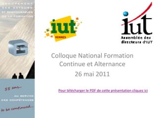 Colloque National Formation
  Continue et Alternance
        26 mai 2011

  Pour télécharger le PDF de cette présentation cliquez ici
 